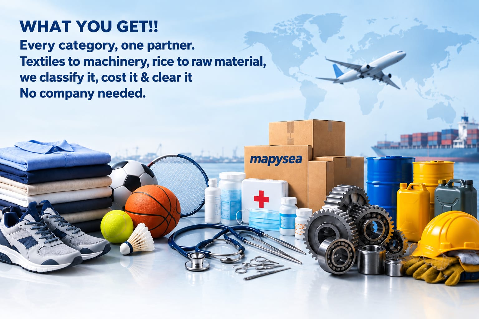 What you get: every category, one partner. Textiles to machinery, rice to raw material - we classify it, cost it and clear it. No company needed.